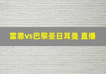 雷恩vs巴黎圣日耳曼 直播